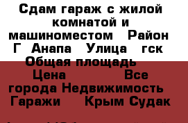 Сдам гараж с жилой комнатой и машиноместом › Район ­ Г. Анапа › Улица ­ гск-12 › Общая площадь ­ 72 › Цена ­ 20 000 - Все города Недвижимость » Гаражи   . Крым,Судак